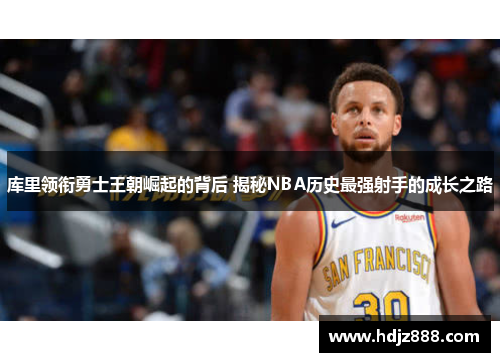 库里领衔勇士王朝崛起的背后 揭秘NBA历史最强射手的成长之路